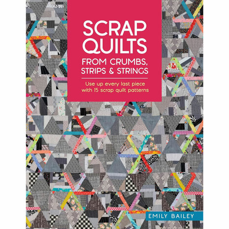Emily Bailey | Scrap Quilts, from crumbs, strips & strings